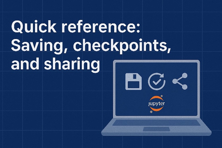 Quick reference Saving, checkpoints, and sharing